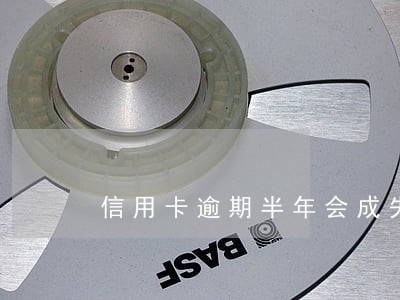 信用卡逾期半年会成失信人员吗
