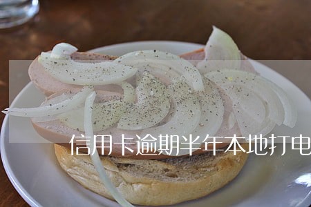 信用卡逾期半年本地打电话