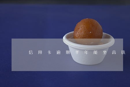 信用卡逾期半年能坐高铁么