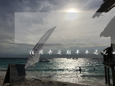 信用卡逾期半年还完之后还能用吗 信用卡逾期半年还完之后还能用吗