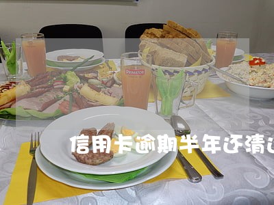 信用卡逾期半年还清还有额度吗