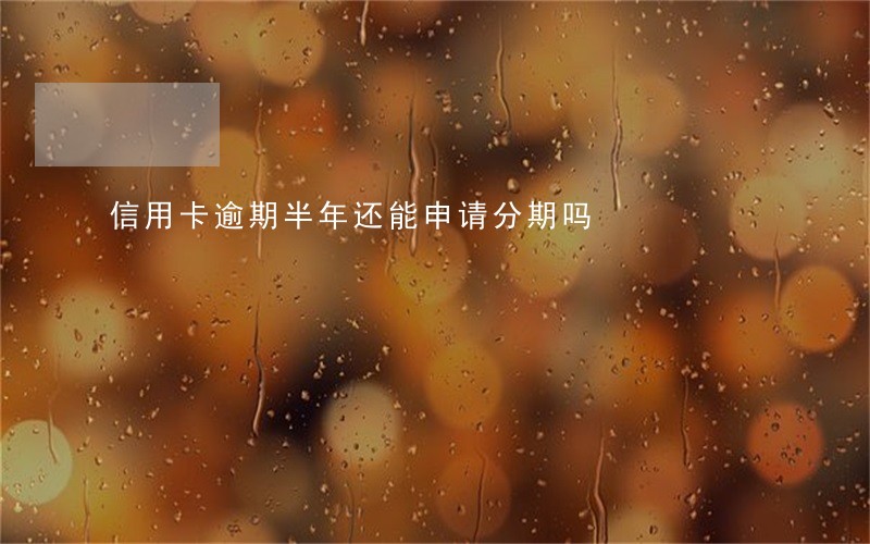 信用卡逾期半年还能申请分期吗