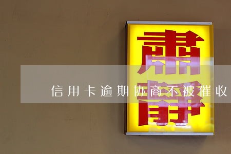 信用卡逾期协商不被催收 信用卡逾期协商不被催收