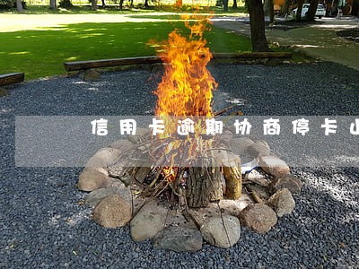 信用卡逾期协商停卡止息 信用卡逾期协商停卡止息