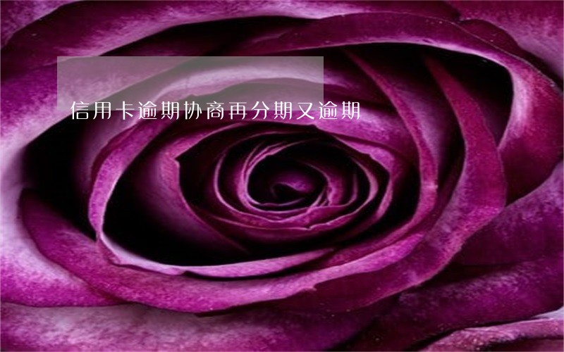 信用卡逾期协商再分期又逾期 信用卡逾期协商再分期又逾期