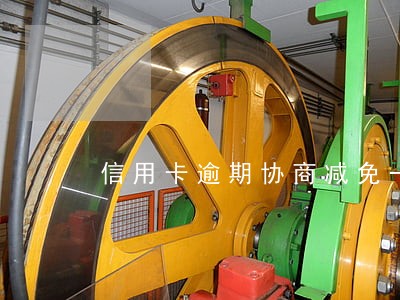 信用卡逾期协商减免一半可信吗 信用卡逾期协商减免一半可信吗