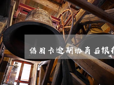 信用卡逾期协商后银行多久会恢复 信用卡逾期协商后银行多久会恢复