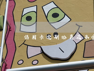 信用卡逾期协商还本金能不能分期 信用卡逾期协商还本金能不能分期