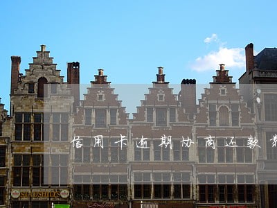 信用卡逾期协商还款靠谱 信用卡逾期协商还款靠谱