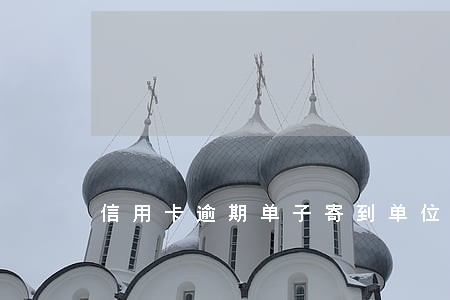 信用卡逾期单子寄到单位 信用卡逾期单子寄到单位