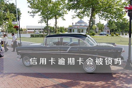 信用卡逾期卡会被锁吗 信用卡逾期卡会被锁吗