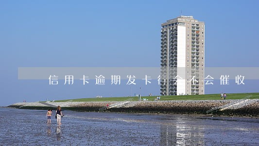 信用卡逾期发卡行会不会催收