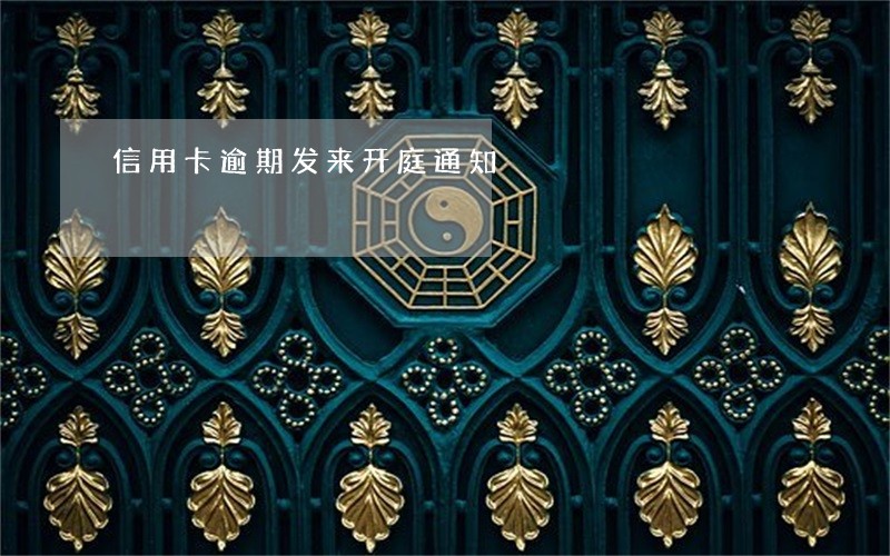 信用卡逾期发来开庭通知 信用卡逾期发来开庭通知