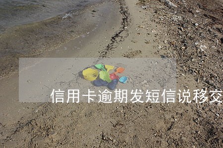 信用卡逾期发短信说移交备案 信用卡逾期发短信说移交备案