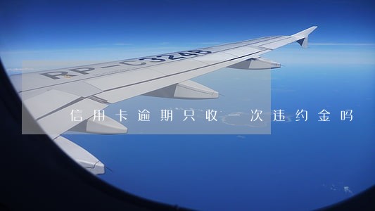 信用卡逾期只收一次违约金吗