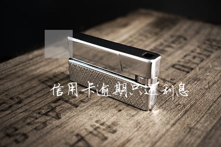 信用卡逾期只还利息 信用卡逾期只还利息