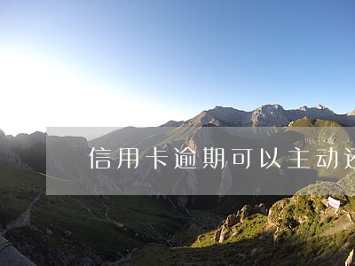 信用卡逾期可以主动还款吗 信用卡逾期可以主动还款吗