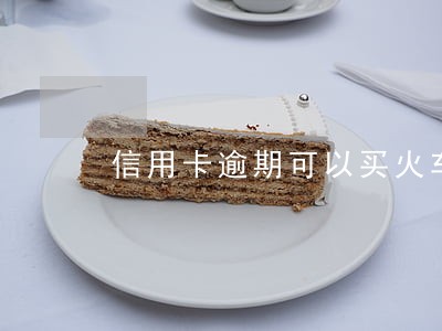 信用卡逾期可以买火车票吗 信用卡逾期可以买火车票吗