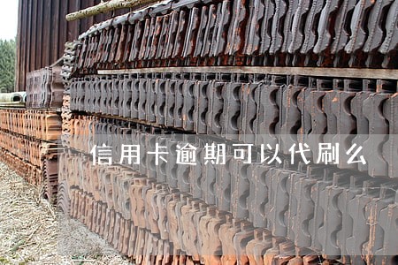 信用卡逾期可以代刷么 信用卡逾期可以代刷么