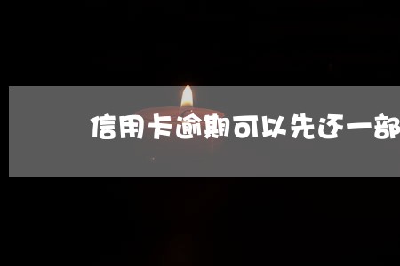 信用卡逾期可以先还一部分本金吗