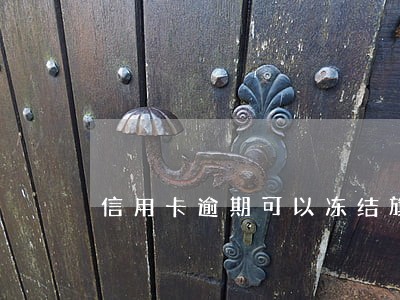信用卡逾期可以冻结旗下储蓄卡 信用卡逾期可以冻结旗下储蓄卡