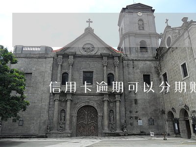 信用卡逾期可以分期购物么 信用卡逾期可以分期购物么
