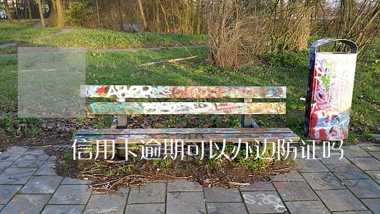 信用卡逾期可以办边防证吗 信用卡逾期可以办边防证吗