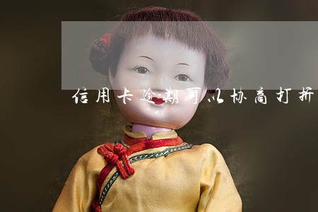 信用卡逾期可以协商打折 信用卡逾期可以协商打折