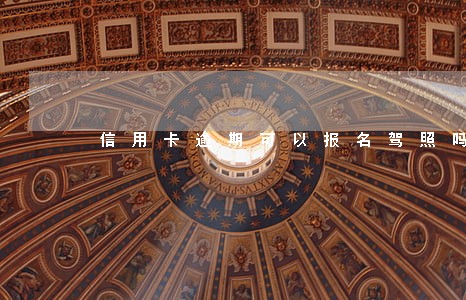 信用卡逾期可以报名驾照吗 信用卡逾期可以报名驾照吗