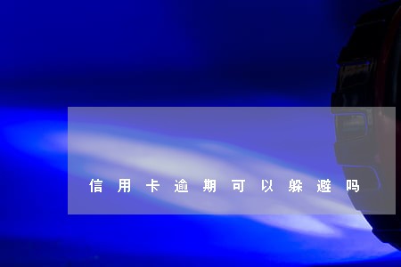 信用卡逾期可以躲避吗 信用卡逾期可以躲避吗