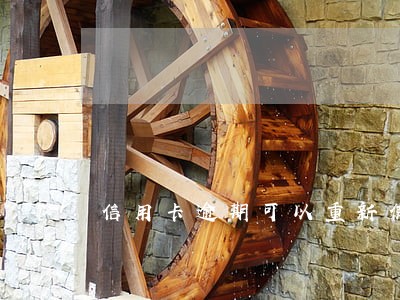 信用卡逾期可以重新使用吗 信用卡逾期可以重新使用吗