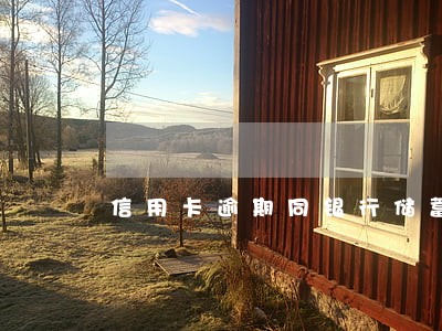 信用卡逾期同银行储蓄卡秒扣 信用卡逾期同银行储蓄卡秒扣