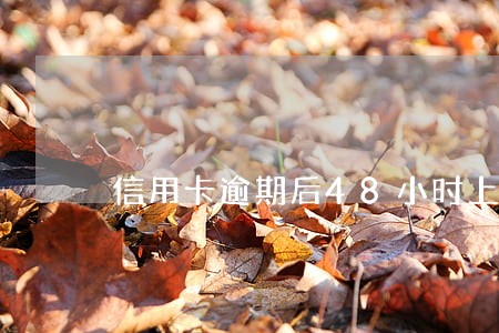 信用卡逾期后48小时上门 信用卡逾期后48小时上门