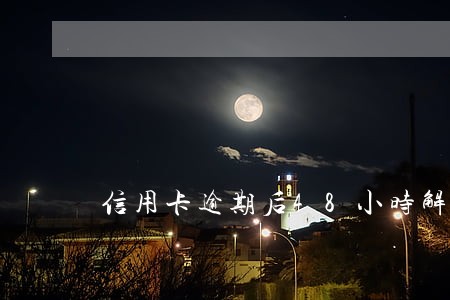 信用卡逾期后48小时解冻 信用卡逾期后48小时解冻