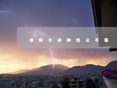 信用卡逾期后三不要