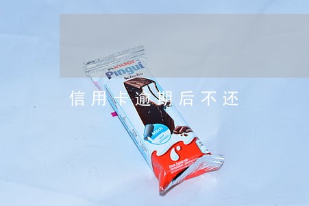 信用卡逾期后不还 信用卡逾期后不还