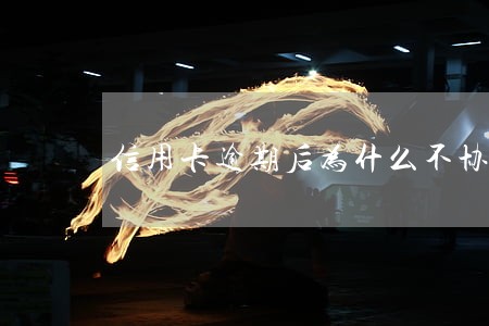 信用卡逾期后为什么不协商还款 信用卡逾期后为什么不协商还款
