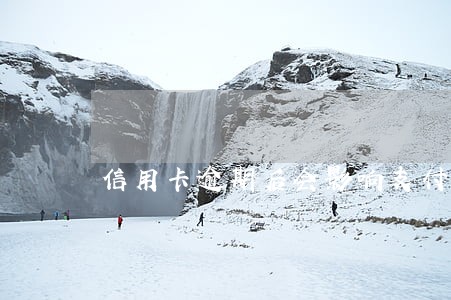 信用卡逾期后会影响支付宝吗 信用卡逾期后会影响支付宝吗