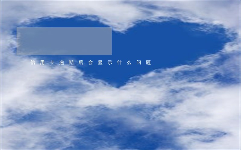 信用卡逾期后会显示什么问题 信用卡逾期后会显示什么问题
