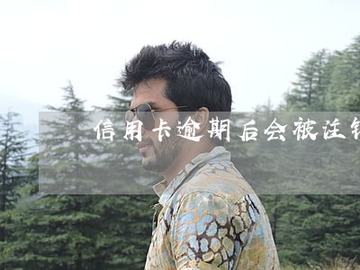信用卡逾期后会被注销吗 信用卡逾期后会被注销吗