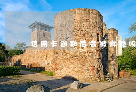 信用卡逾期后会被降额吗 信用卡逾期后会被降额吗