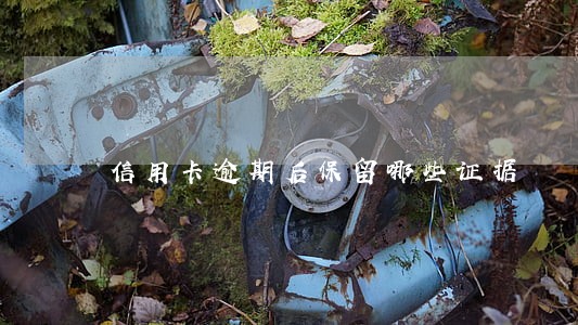 信用卡逾期后保留哪些证据