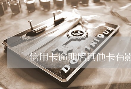 信用卡逾期后其他卡有影响吗