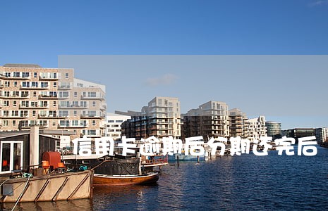 信用卡逾期后分期还完后 信用卡逾期后分期还完后