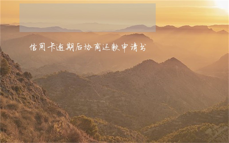 信用卡逾期后协商还款申请书 信用卡逾期后协商还款申请书