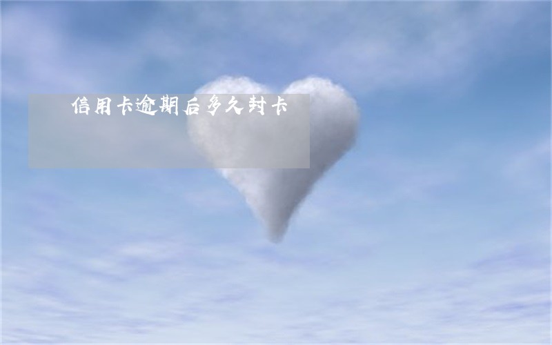 信用卡逾期后多久封卡 信用卡逾期后多久封卡