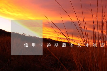 信用卡逾期后多久才能贷款 信用卡逾期后多久才能贷款