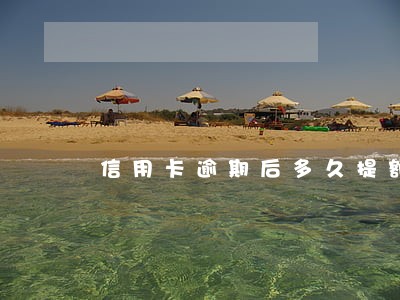 信用卡逾期后多久提额度