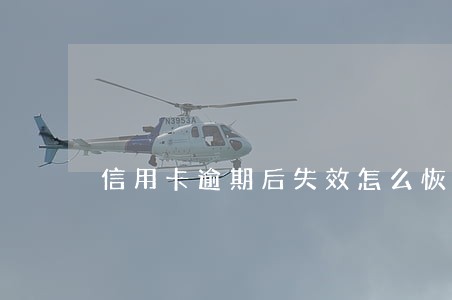 信用卡逾期后失效怎么恢复 信用卡逾期后失效怎么恢复