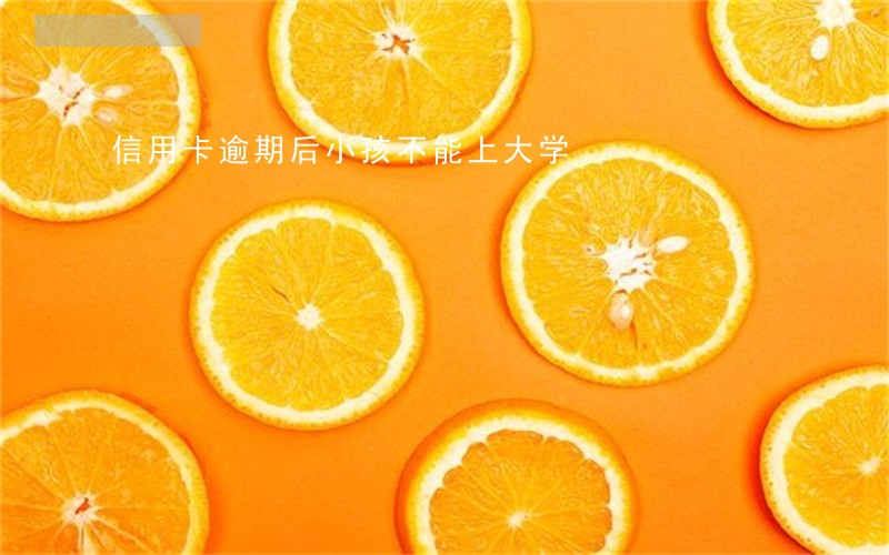 信用卡逾期后小孩不能上大学 信用卡逾期后小孩不能上大学